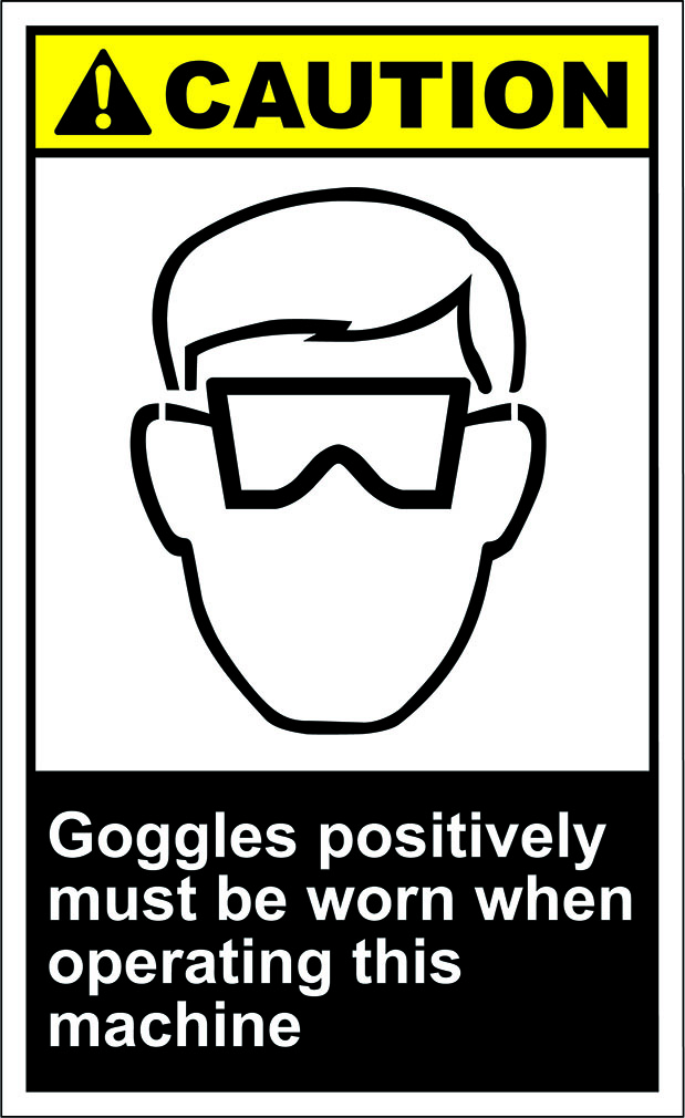 Goggles Positively Must Be Worn When Operating Caution OSHA / ANSI